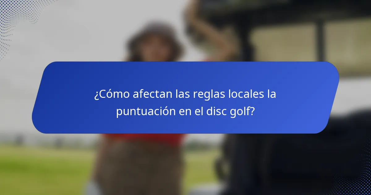 ¿Cómo afectan las reglas locales la puntuación en el disc golf?