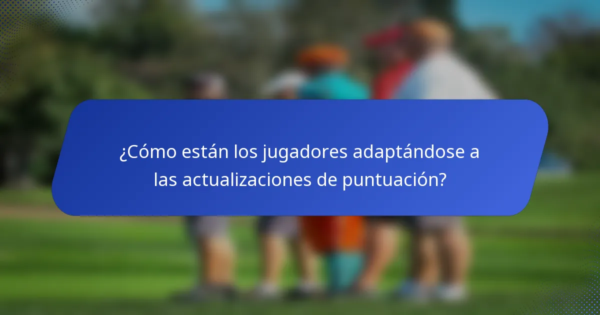 ¿Cómo están los jugadores adaptándose a las actualizaciones de puntuación?