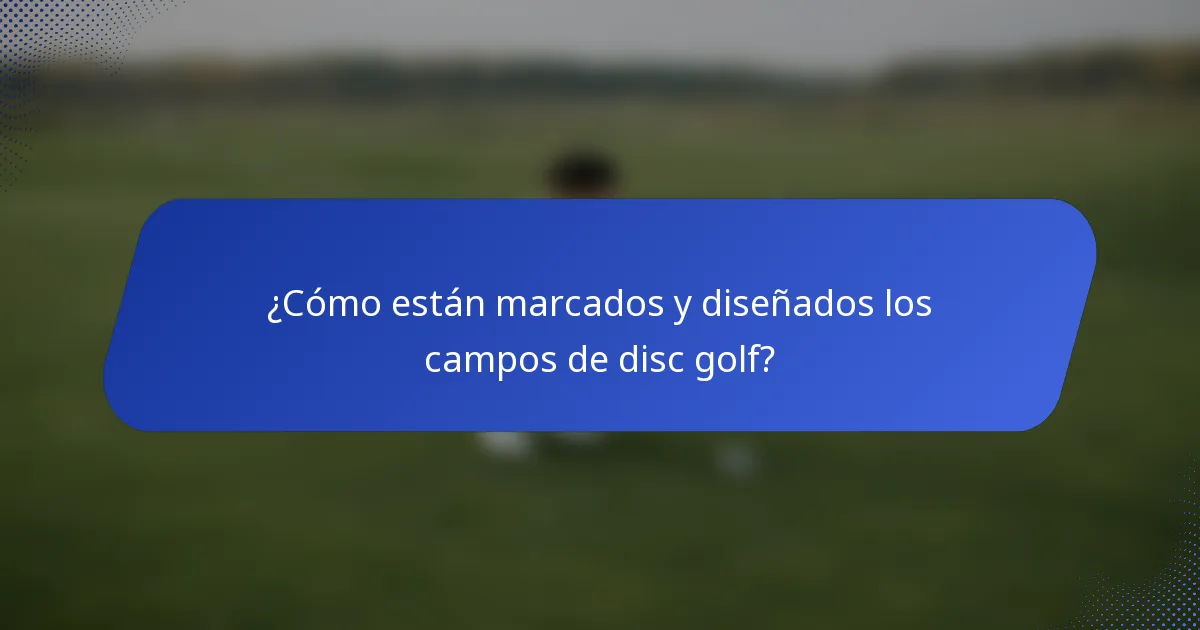 ¿Cómo están marcados y diseñados los campos de disc golf?