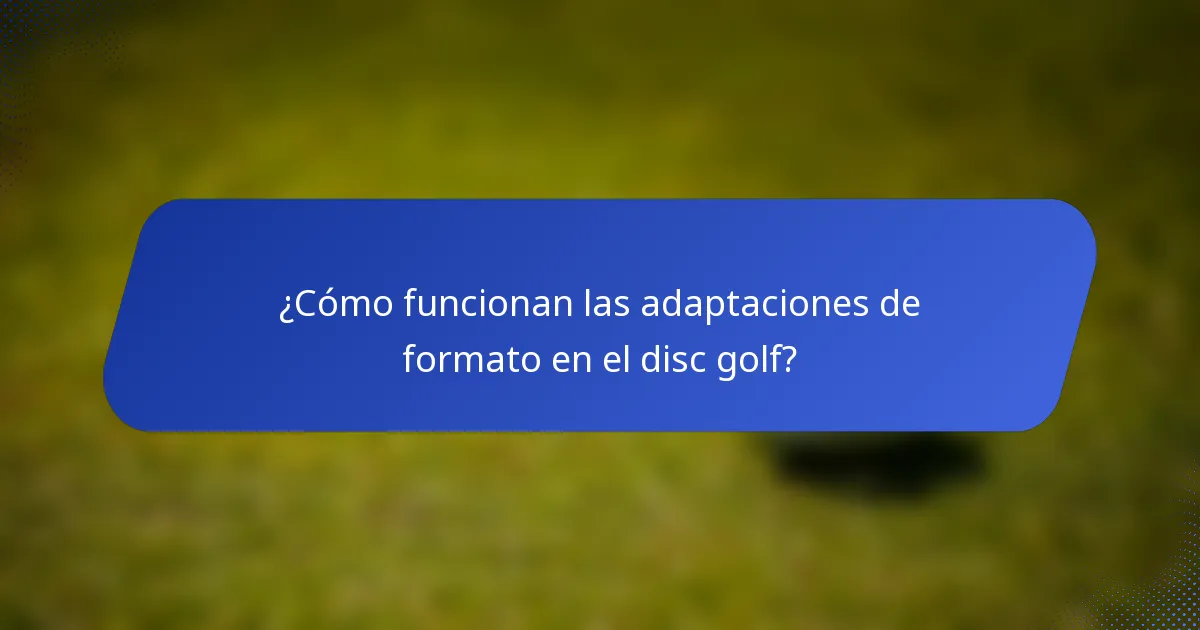 ¿Cómo funcionan las adaptaciones de formato en el disc golf?