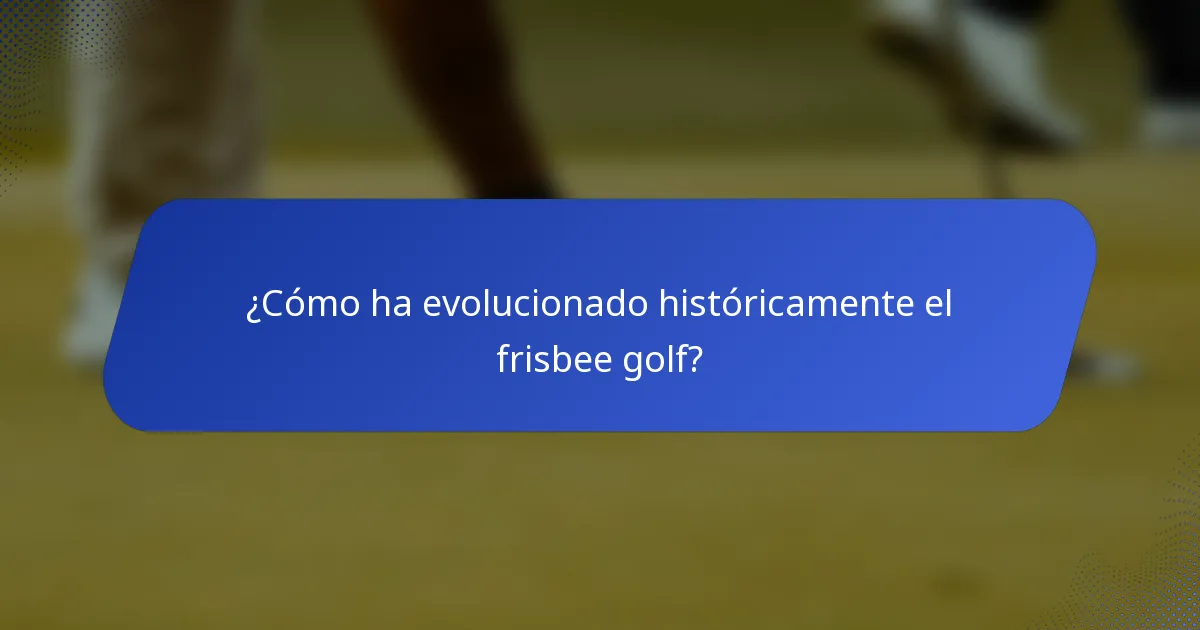 ¿Cómo ha evolucionado históricamente el frisbee golf?