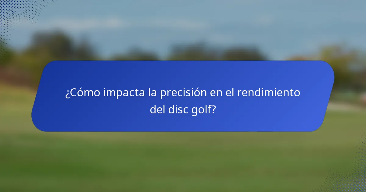 ¿Cómo impacta la precisión en el rendimiento del disc golf?