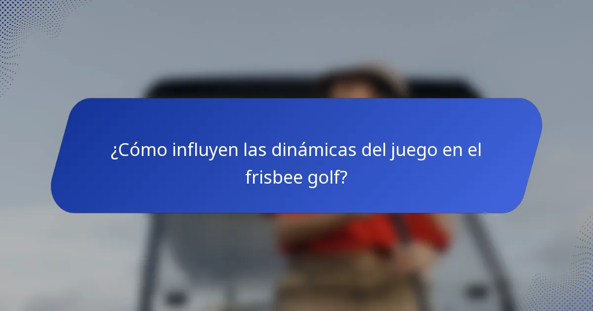 ¿Cómo influyen las dinámicas del juego en el frisbee golf?