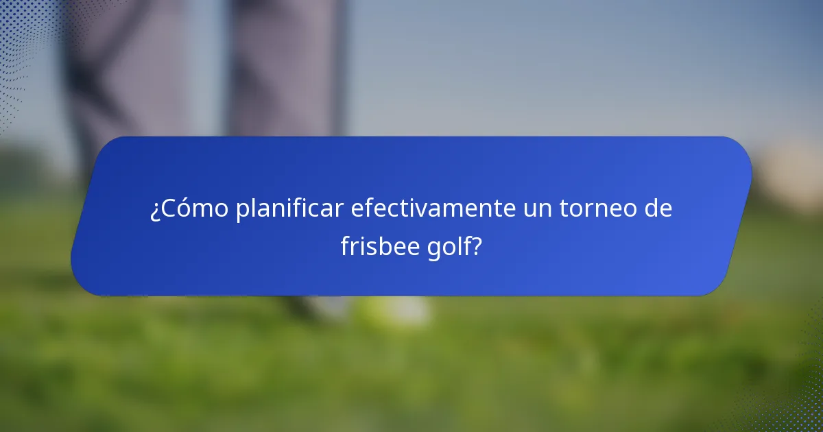 ¿Cómo planificar efectivamente un torneo de frisbee golf?