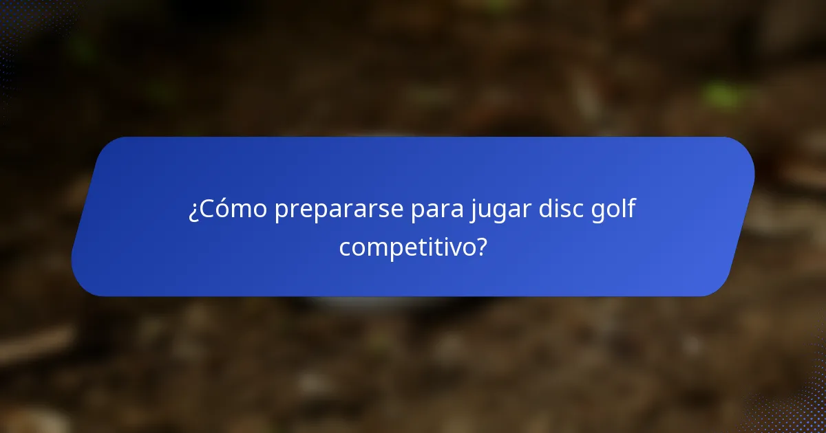 ¿Cómo prepararse para jugar disc golf competitivo?