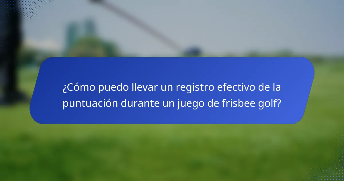 ¿Cómo puedo llevar un registro efectivo de la puntuación durante un juego de frisbee golf?
