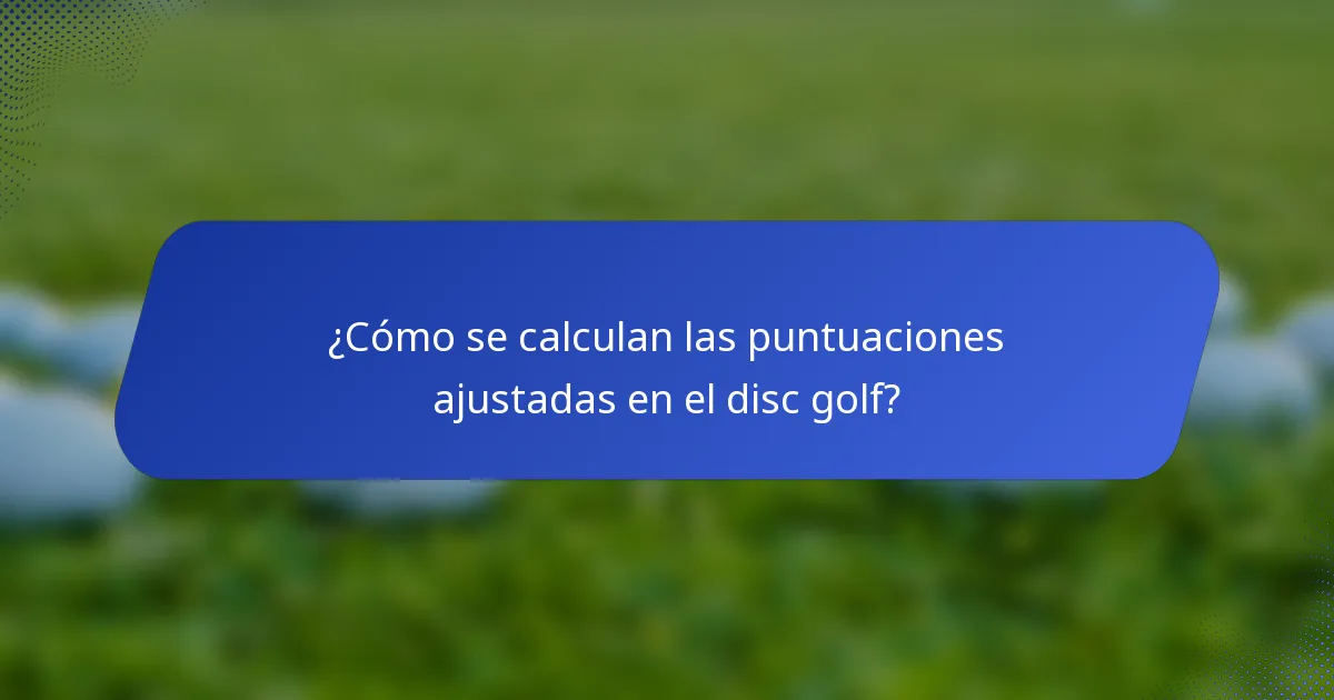 ¿Cómo se calculan las puntuaciones ajustadas en el disc golf?