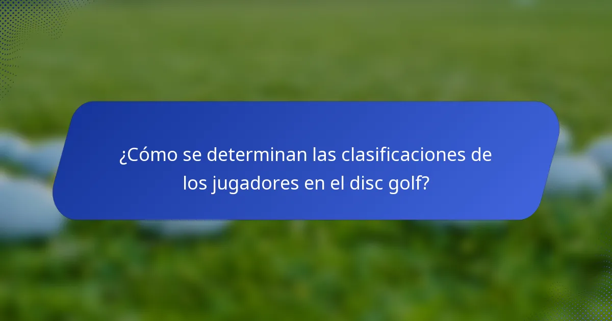 ¿Cómo se determinan las clasificaciones de los jugadores en el disc golf?