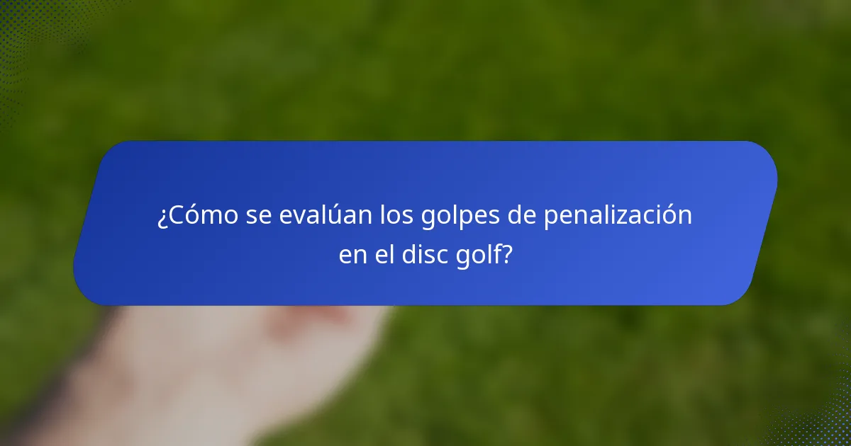 ¿Cómo se evalúan los golpes de penalización en el disc golf?