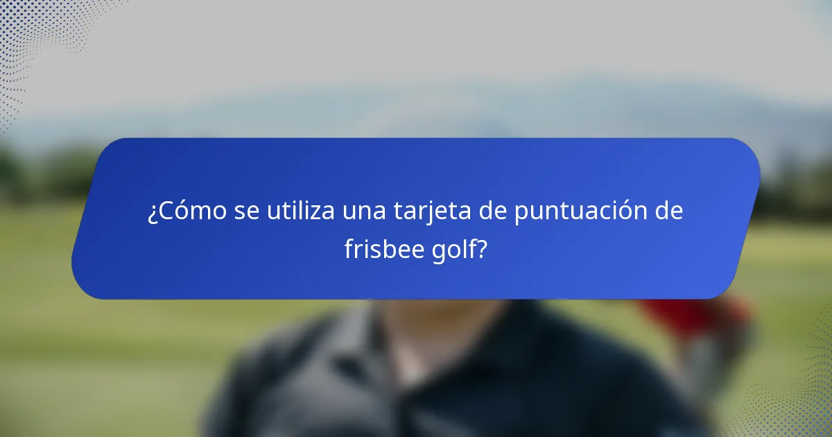 ¿Cómo se utiliza una tarjeta de puntuación de frisbee golf?