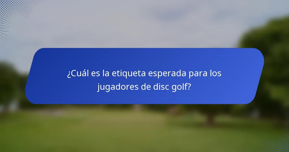 ¿Cuál es la etiqueta esperada para los jugadores de disc golf?