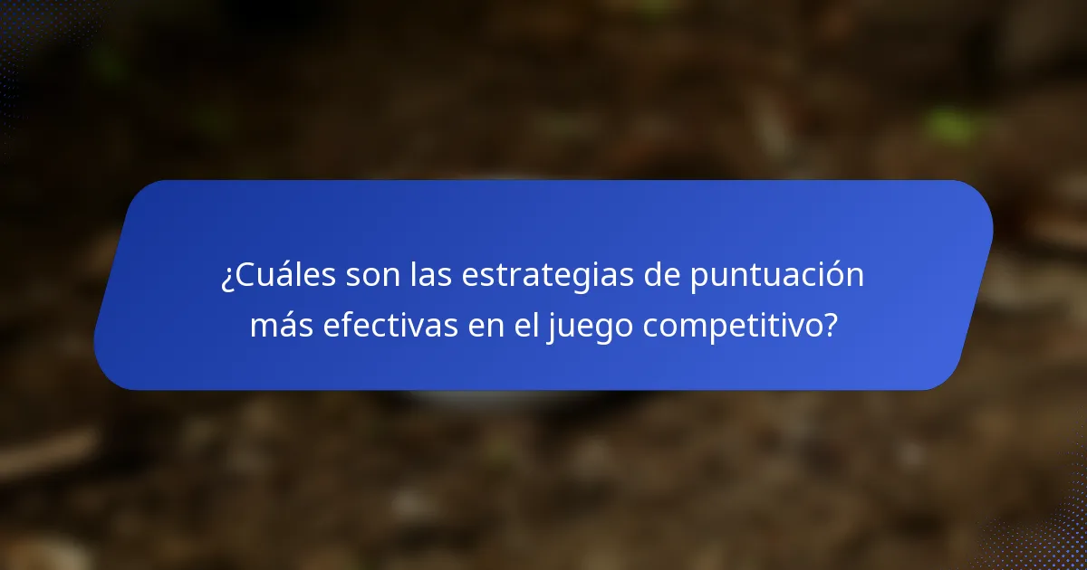 ¿Cuáles son las estrategias de puntuación más efectivas en el juego competitivo?