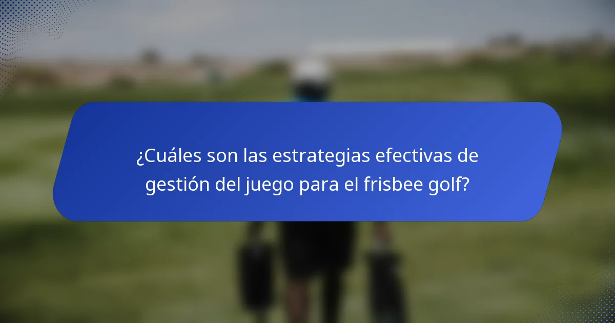 ¿Cuáles son las estrategias efectivas de gestión del juego para el frisbee golf?