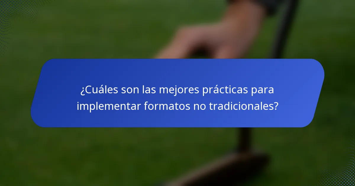 ¿Cuáles son las mejores prácticas para implementar formatos no tradicionales?