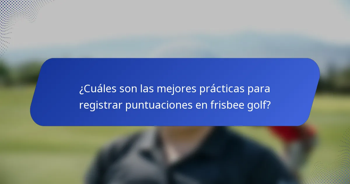 ¿Cuáles son las mejores prácticas para registrar puntuaciones en frisbee golf?