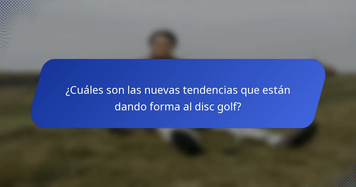 ¿Cuáles son las nuevas tendencias que están dando forma al disc golf?