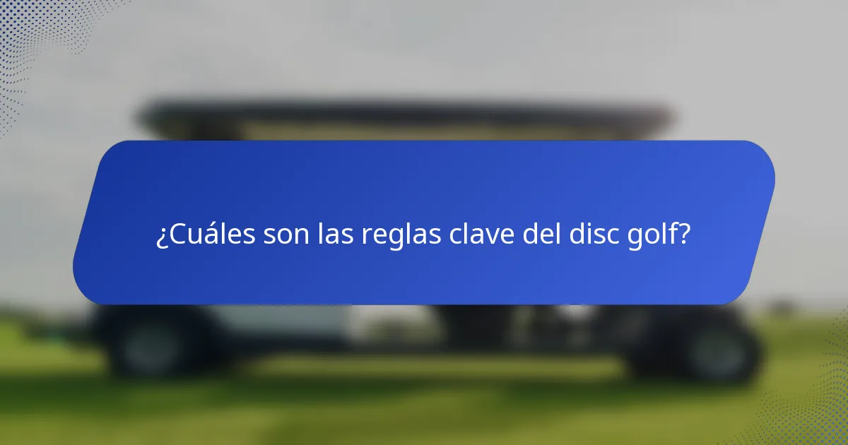 ¿Cuáles son las reglas clave del disc golf?