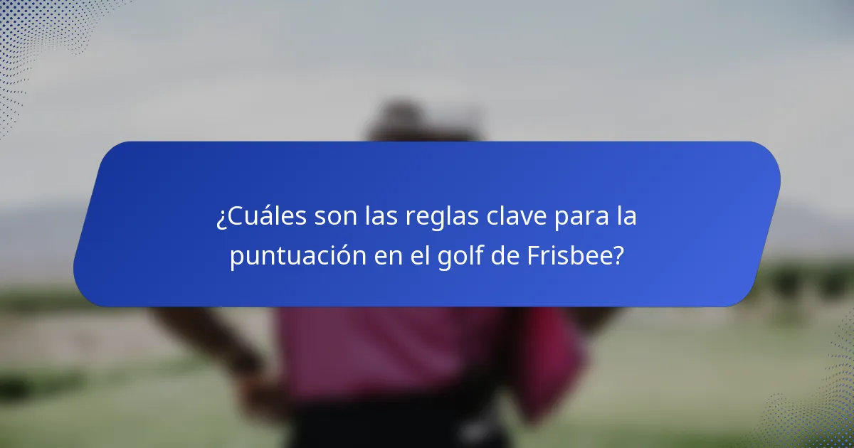 ¿Cuáles son las reglas clave para la puntuación en el golf de Frisbee?