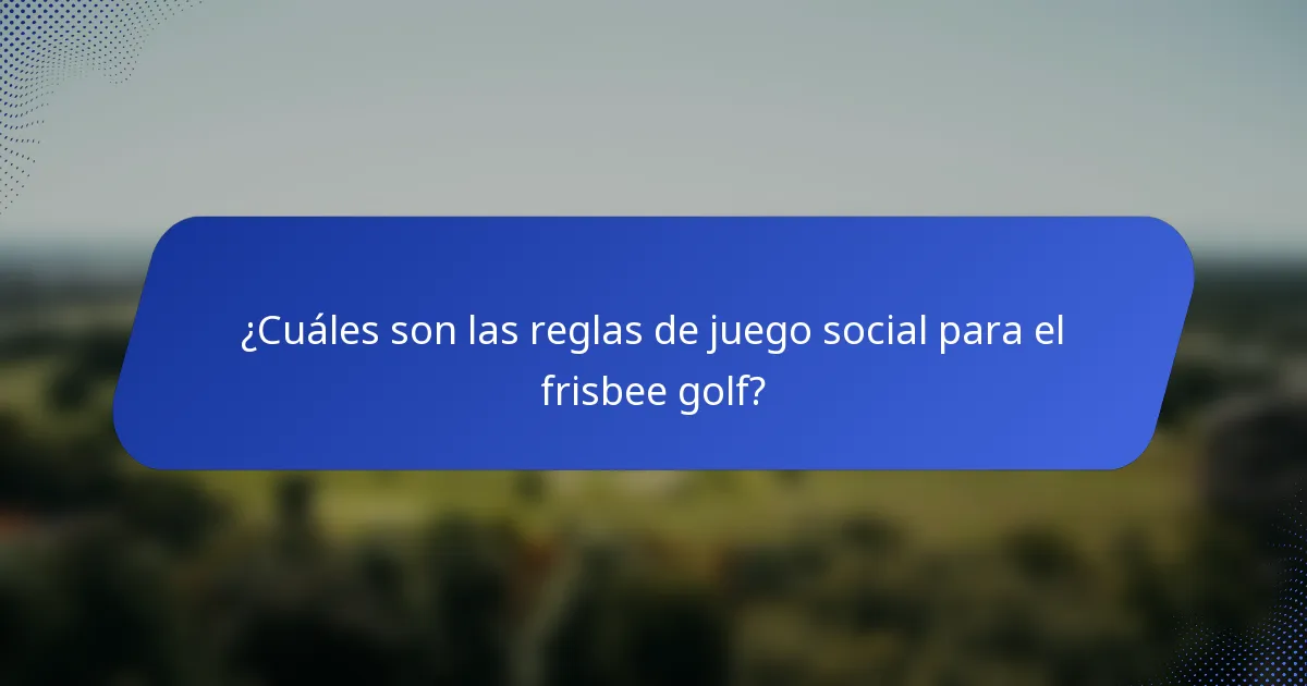 ¿Cuáles son las reglas de juego social para el frisbee golf?