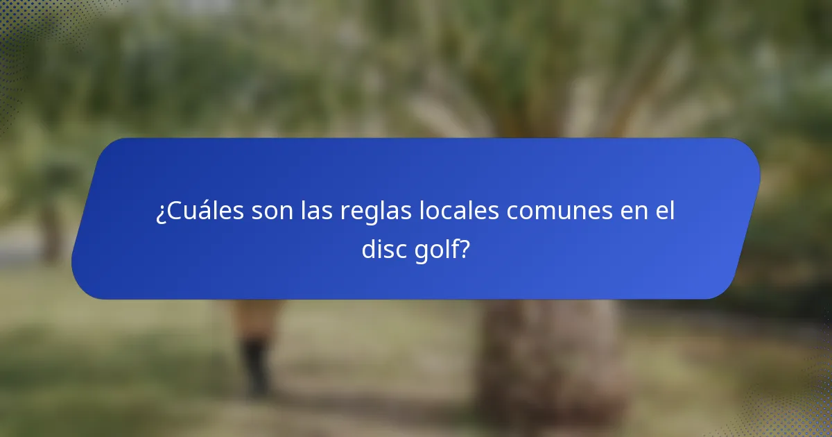 ¿Cuáles son las reglas locales comunes en el disc golf?