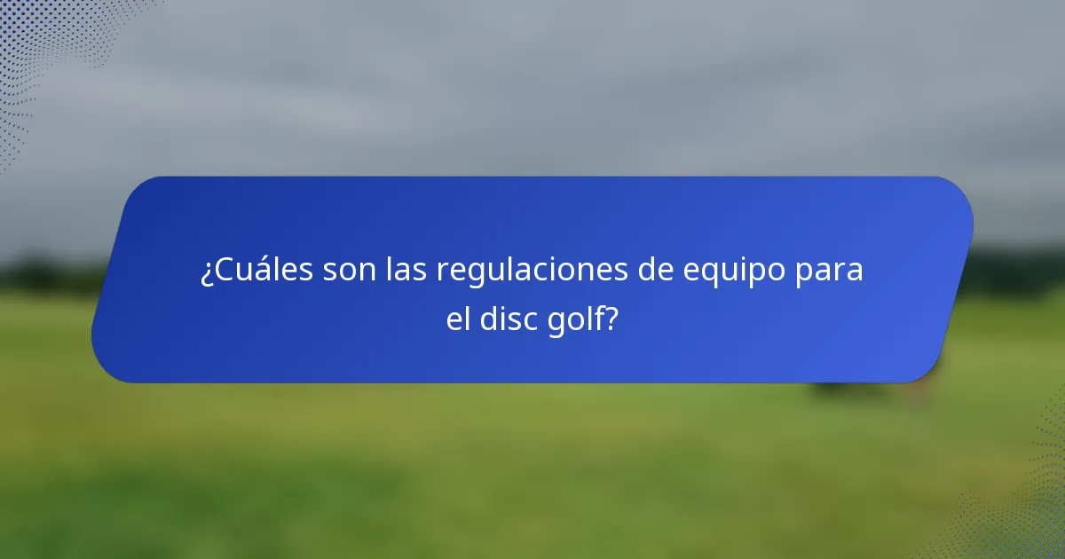 ¿Cuáles son las regulaciones de equipo para el disc golf?