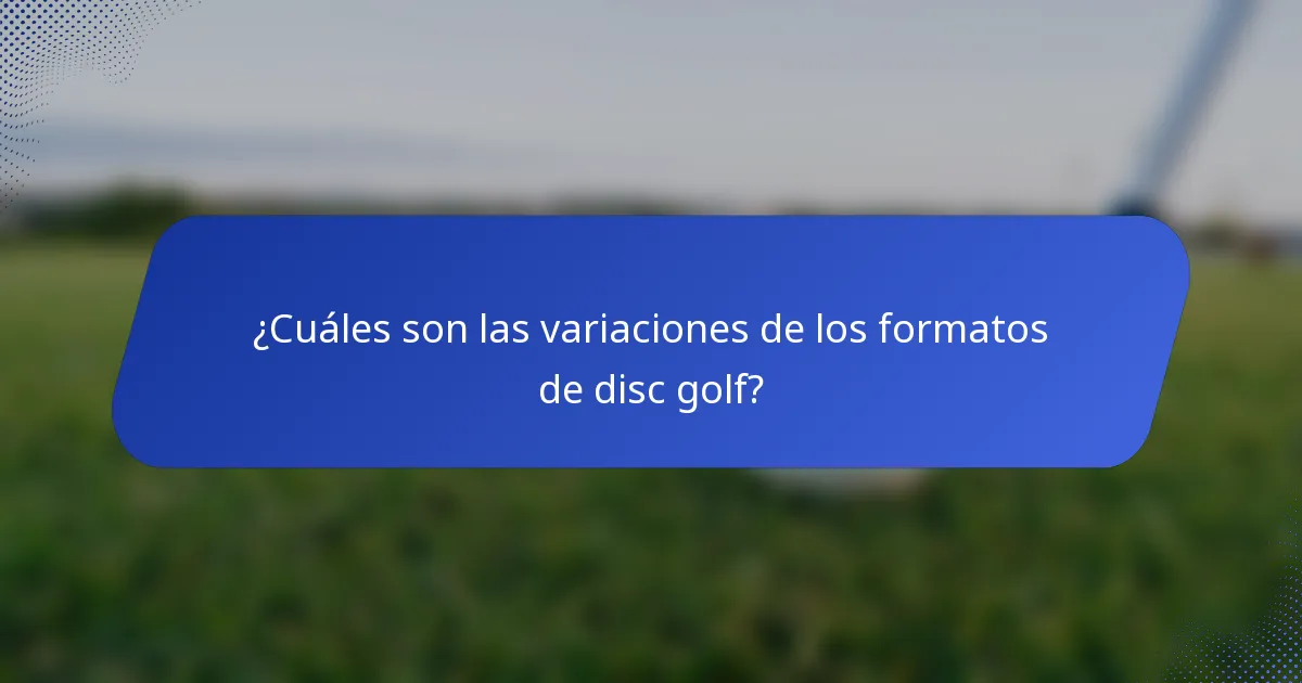 ¿Cuáles son las variaciones de los formatos de disc golf?