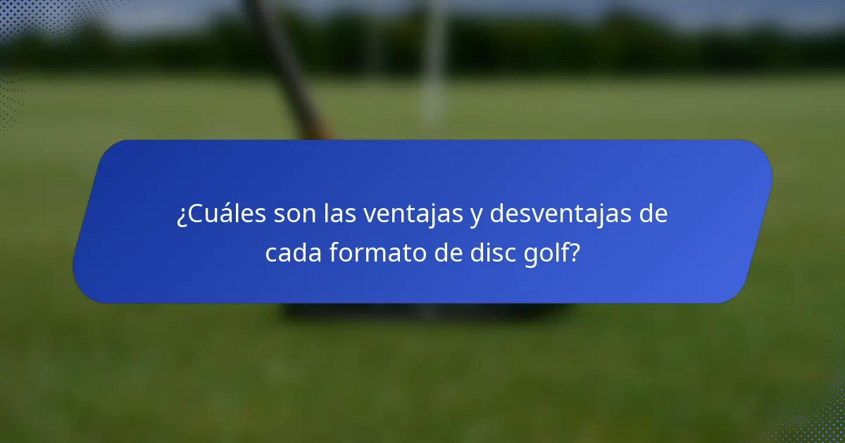 ¿Cuáles son las ventajas y desventajas de cada formato de disc golf?