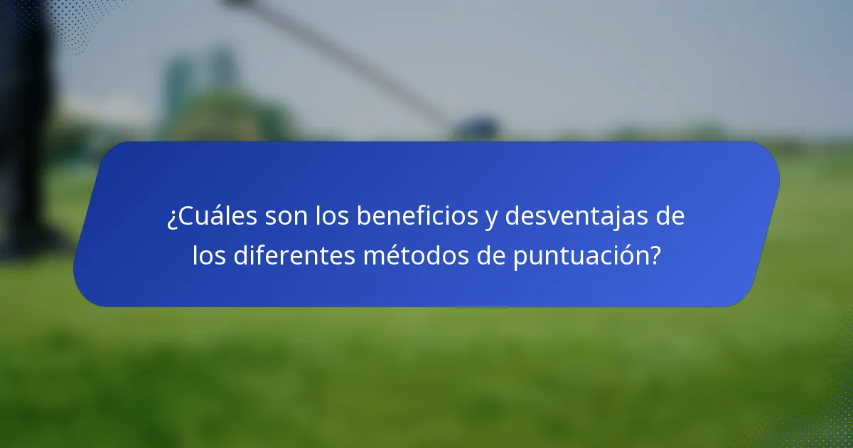 ¿Cuáles son los beneficios y desventajas de los diferentes métodos de puntuación?
