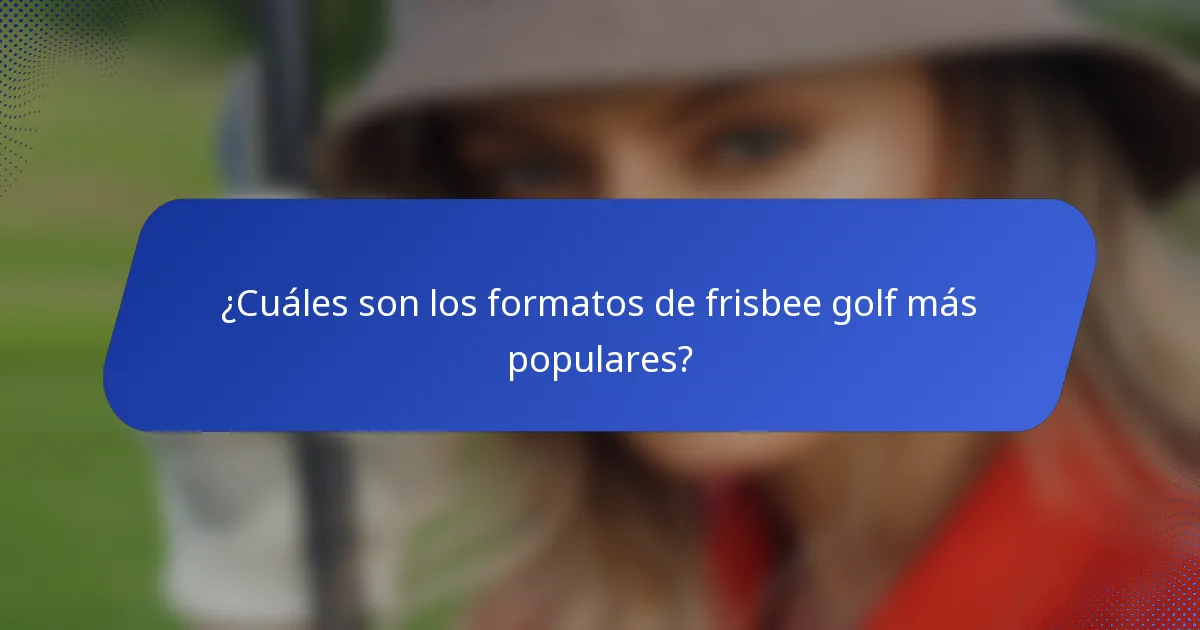 ¿Cuáles son los formatos de frisbee golf más populares?