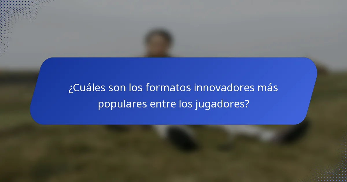 ¿Cuáles son los formatos innovadores más populares entre los jugadores?