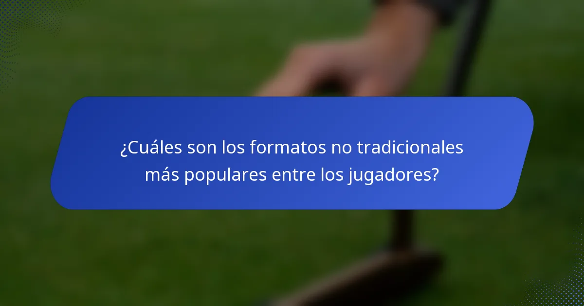 ¿Cuáles son los formatos no tradicionales más populares entre los jugadores?