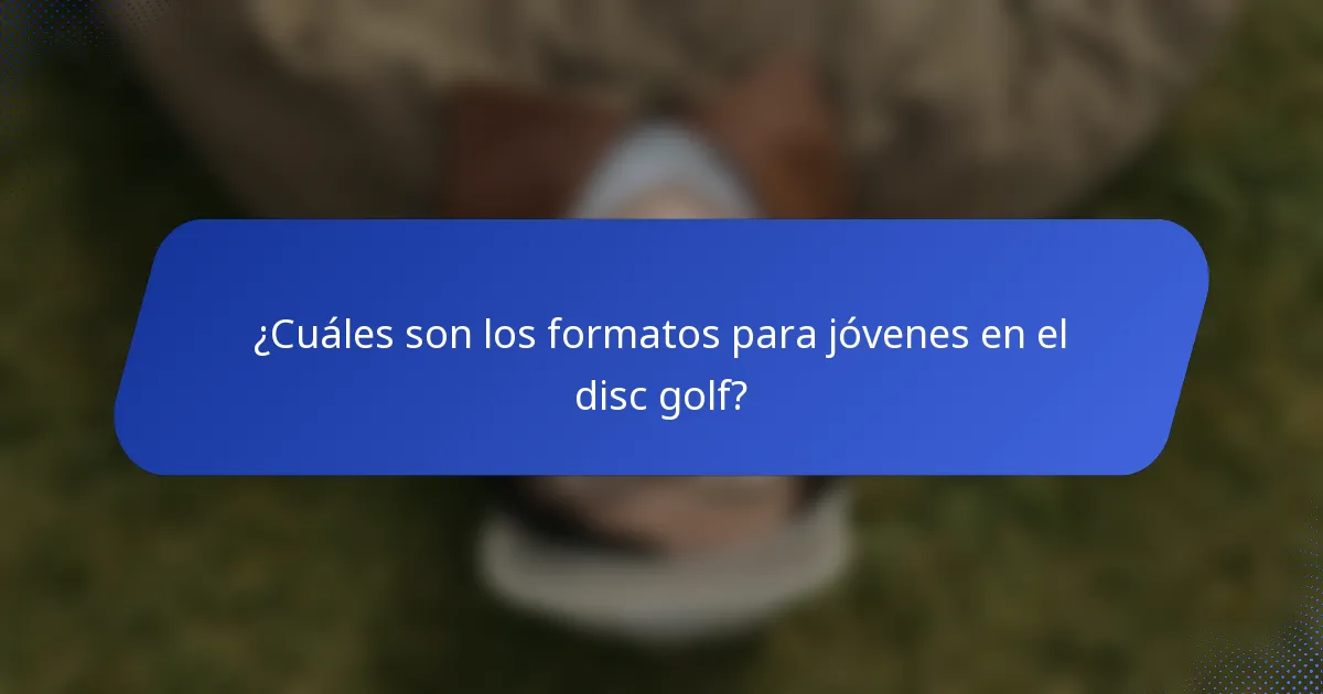 ¿Cuáles son los formatos para jóvenes en el disc golf?