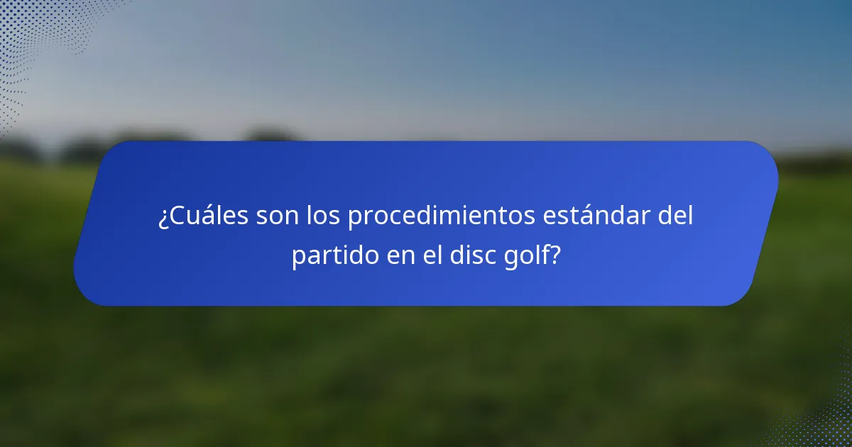 ¿Cuáles son los procedimientos estándar del partido en el disc golf?