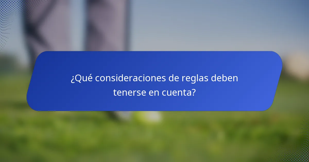 ¿Qué consideraciones de reglas deben tenerse en cuenta?