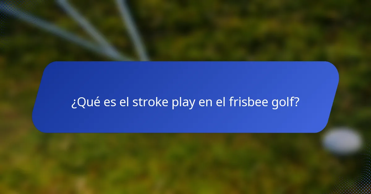 ¿Qué es el stroke play en el frisbee golf?