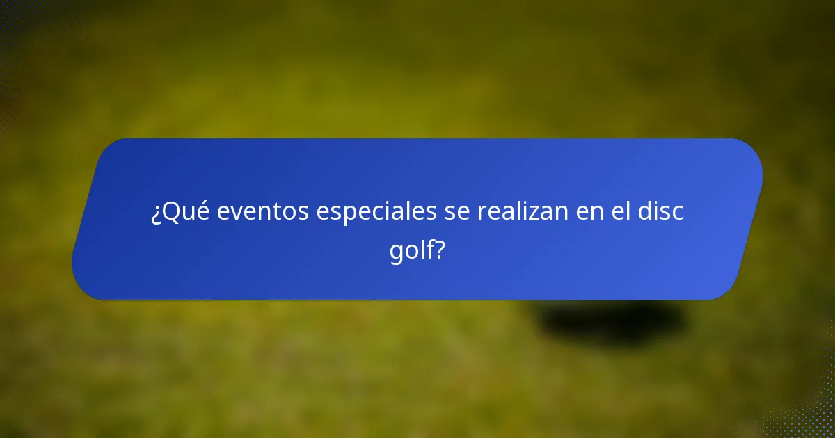 ¿Qué eventos especiales se realizan en el disc golf?