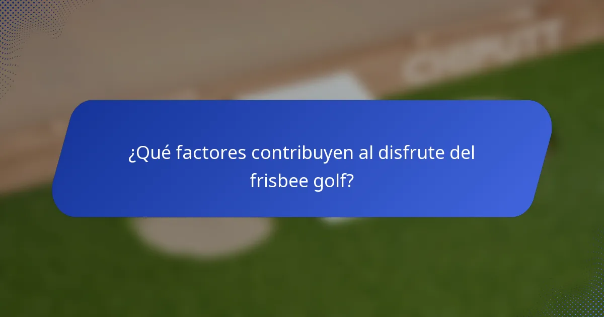¿Qué factores contribuyen al disfrute del frisbee golf?