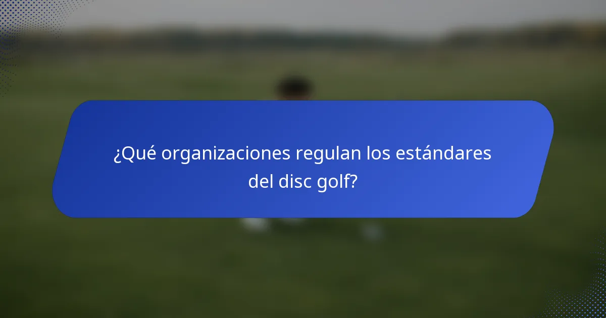 ¿Qué organizaciones regulan los estándares del disc golf?
