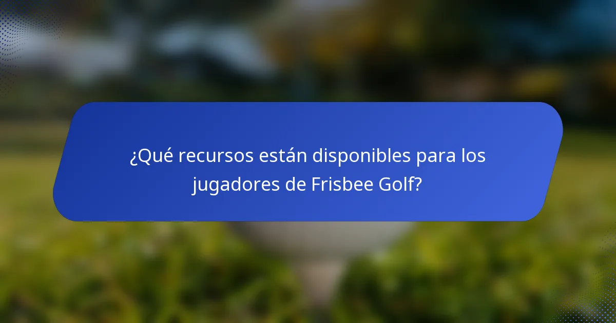 ¿Qué recursos están disponibles para los jugadores de Frisbee Golf?