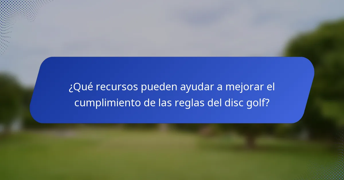 ¿Qué recursos pueden ayudar a mejorar el cumplimiento de las reglas del disc golf?